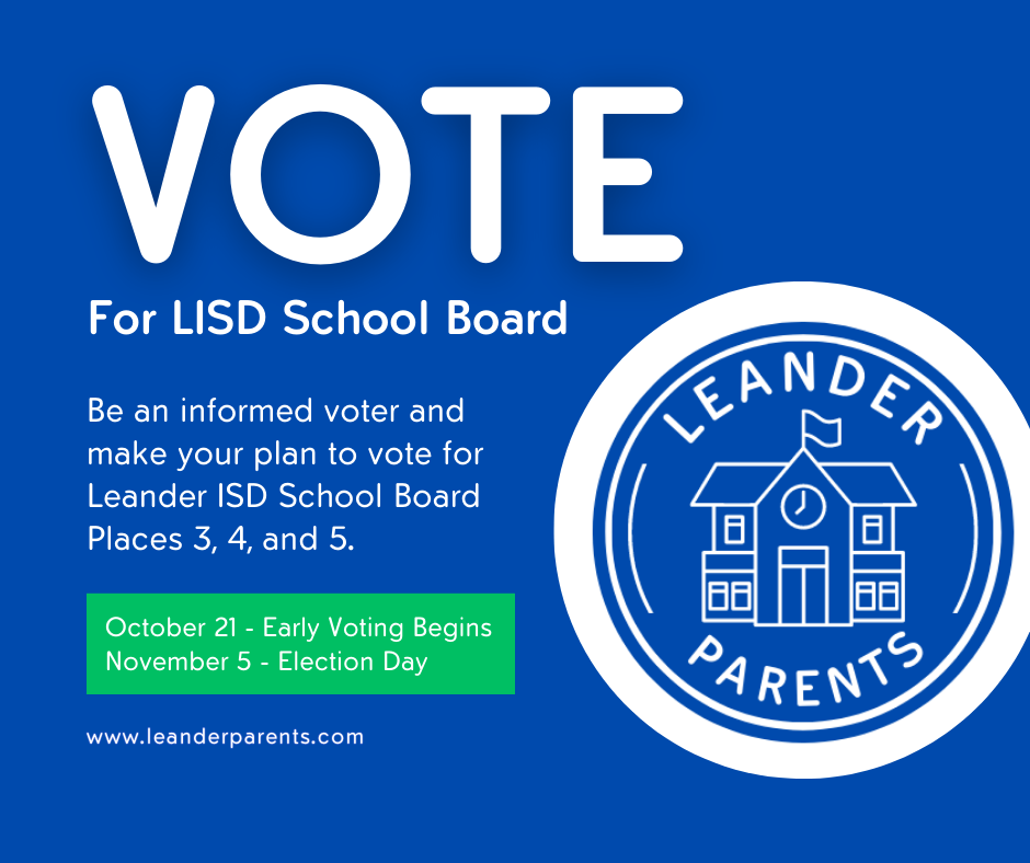 Blue image with white text that reads "Vote for LISD School Board. Be an informed voter and make your plan to vote for Leander ISD School Board Places 3, 4, and 5. October 21 - Early Voting Begins, November 5 - Election Day